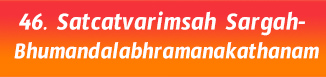46.Satcatvarimsah Sargah- Bhumandalabhramanakathanam